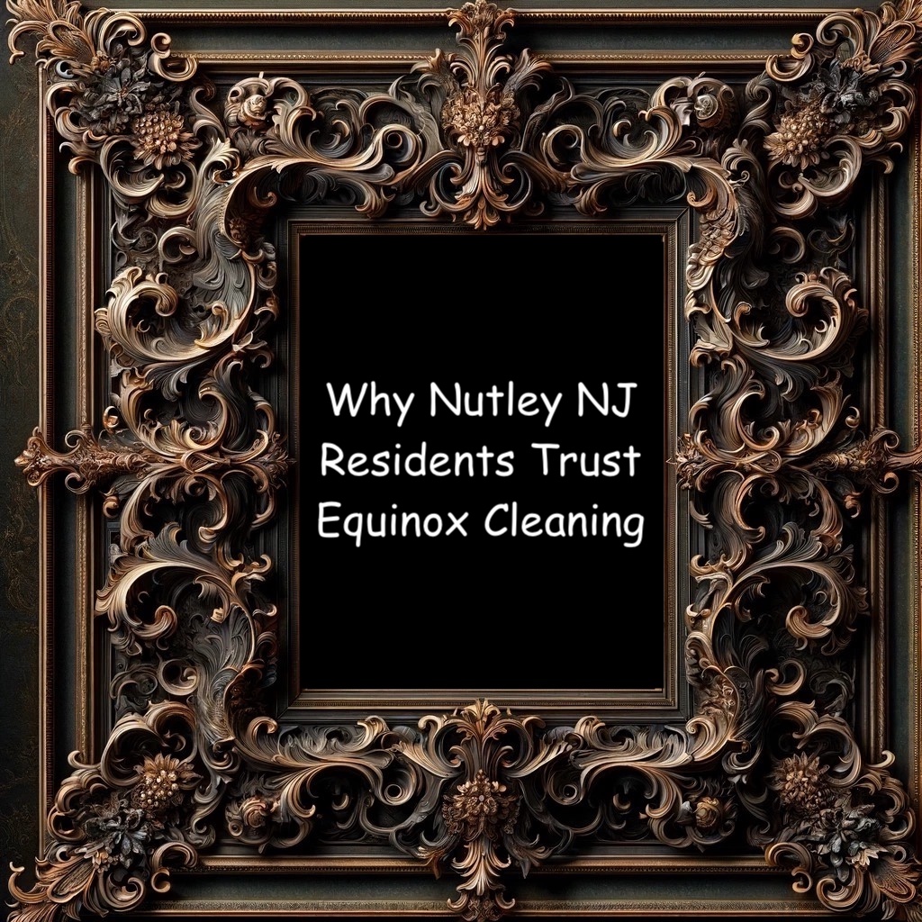 Why Nutley NJ Residents Trust Equinox Cleaning